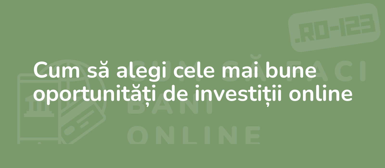 Cum să alegi cele mai bune oportunități de investiții online