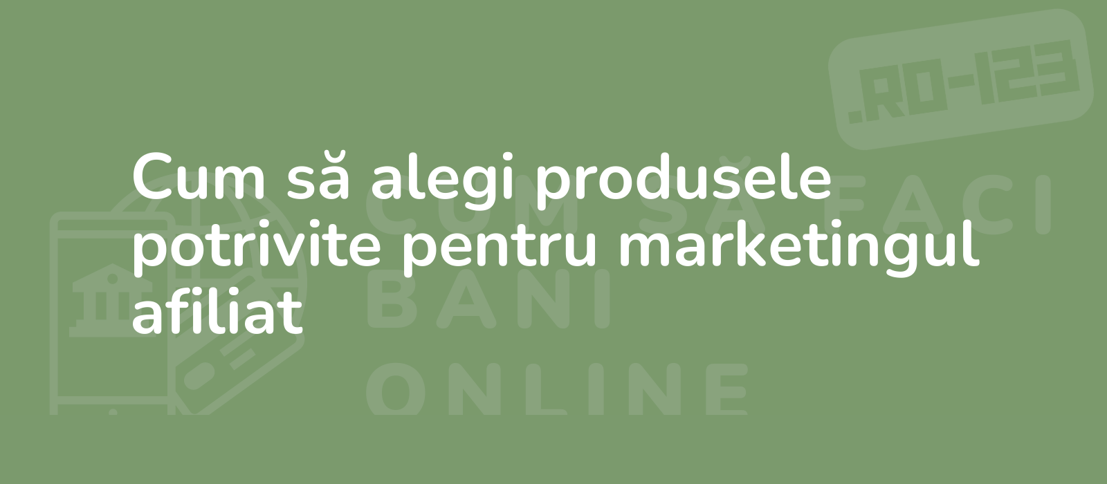 Cum să alegi produsele potrivite pentru marketingul afiliat