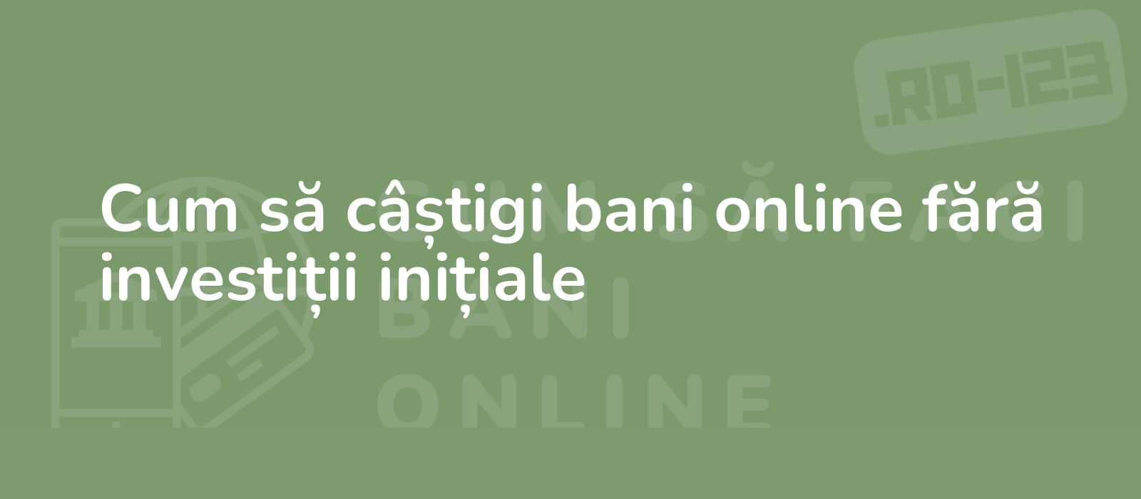 Cum să câștigi bani online fără investiții inițiale