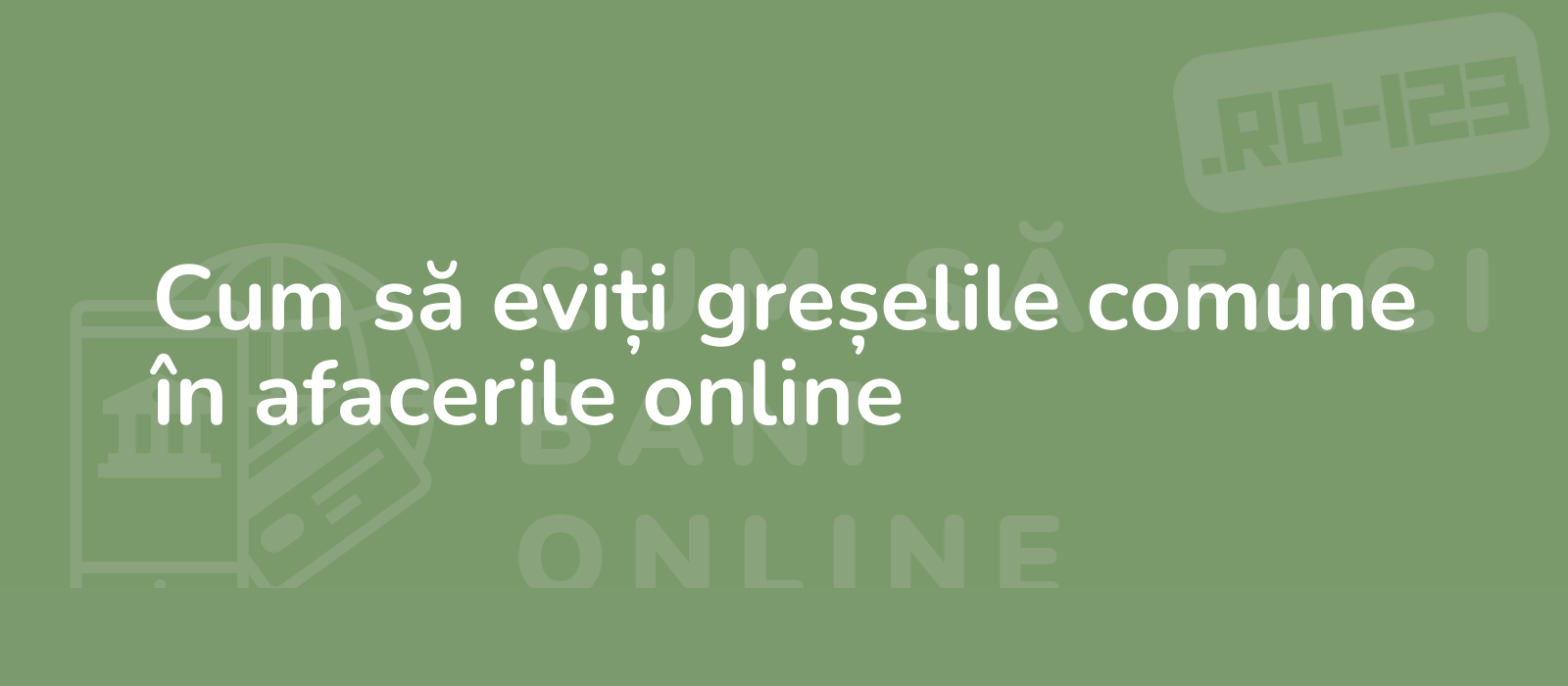 Cum să eviți greșelile comune în afacerile online