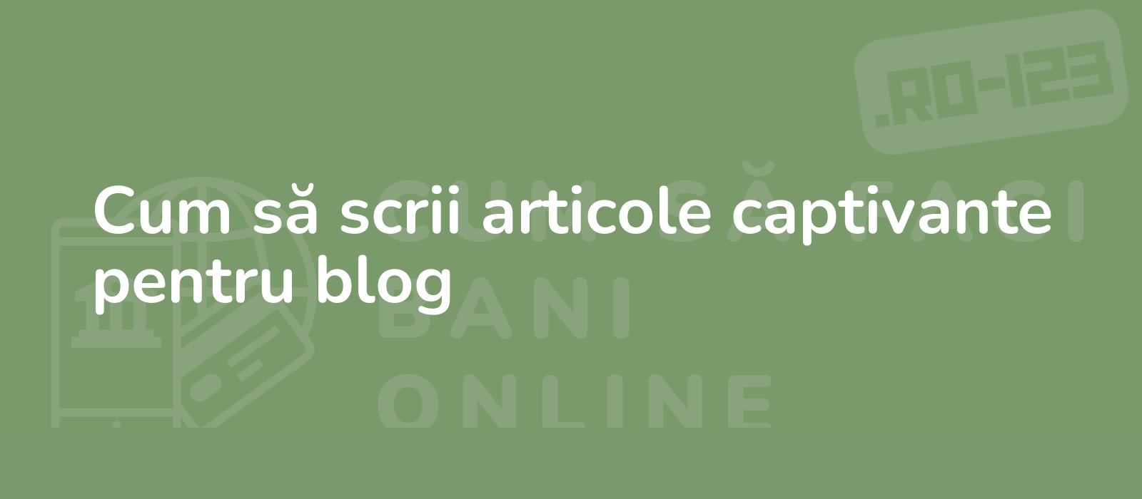 Cum să scrii articole captivante pentru blog