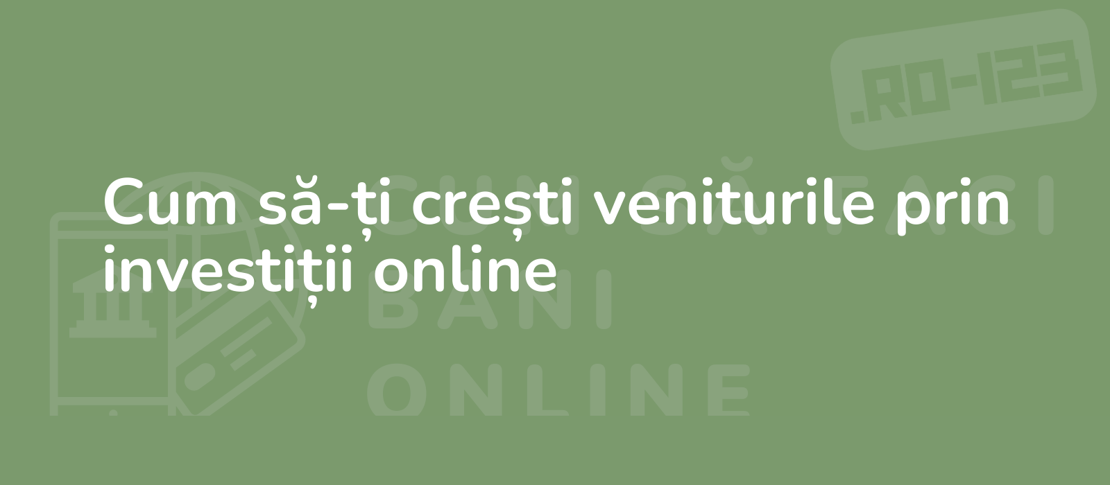 Cum să-ți crești veniturile prin investiții online