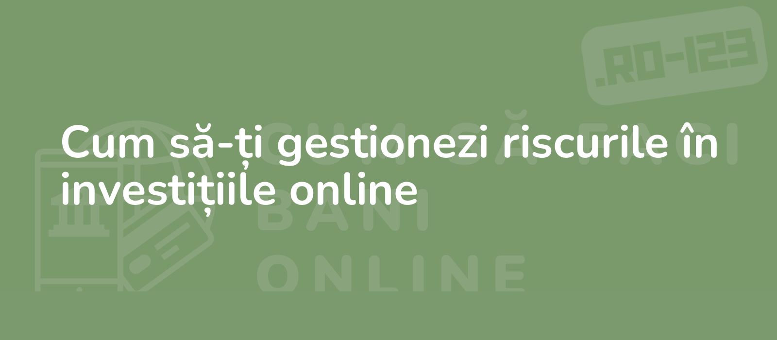 Cum să-ți gestionezi riscurile în investițiile online