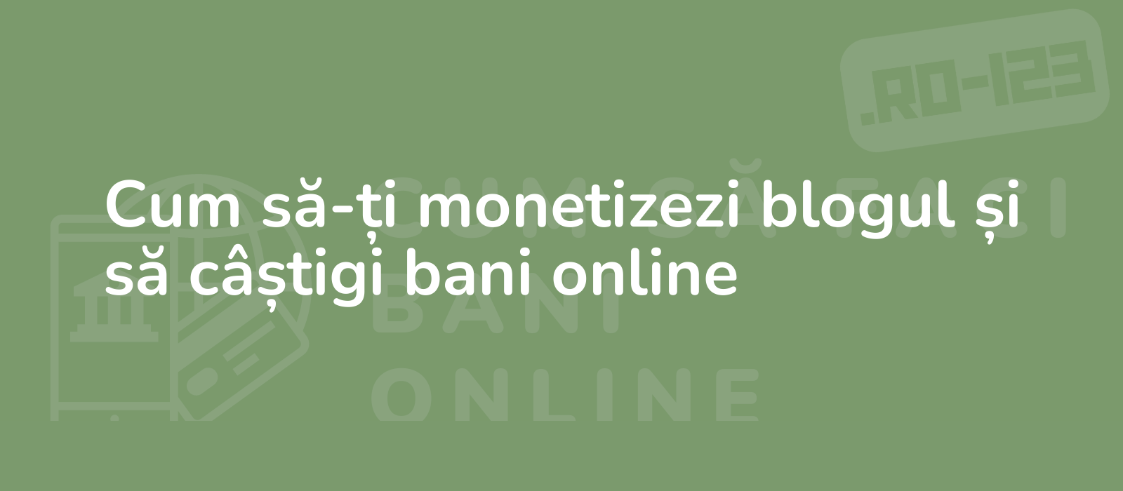 Cum să-ți monetizezi blogul și să câștigi bani online