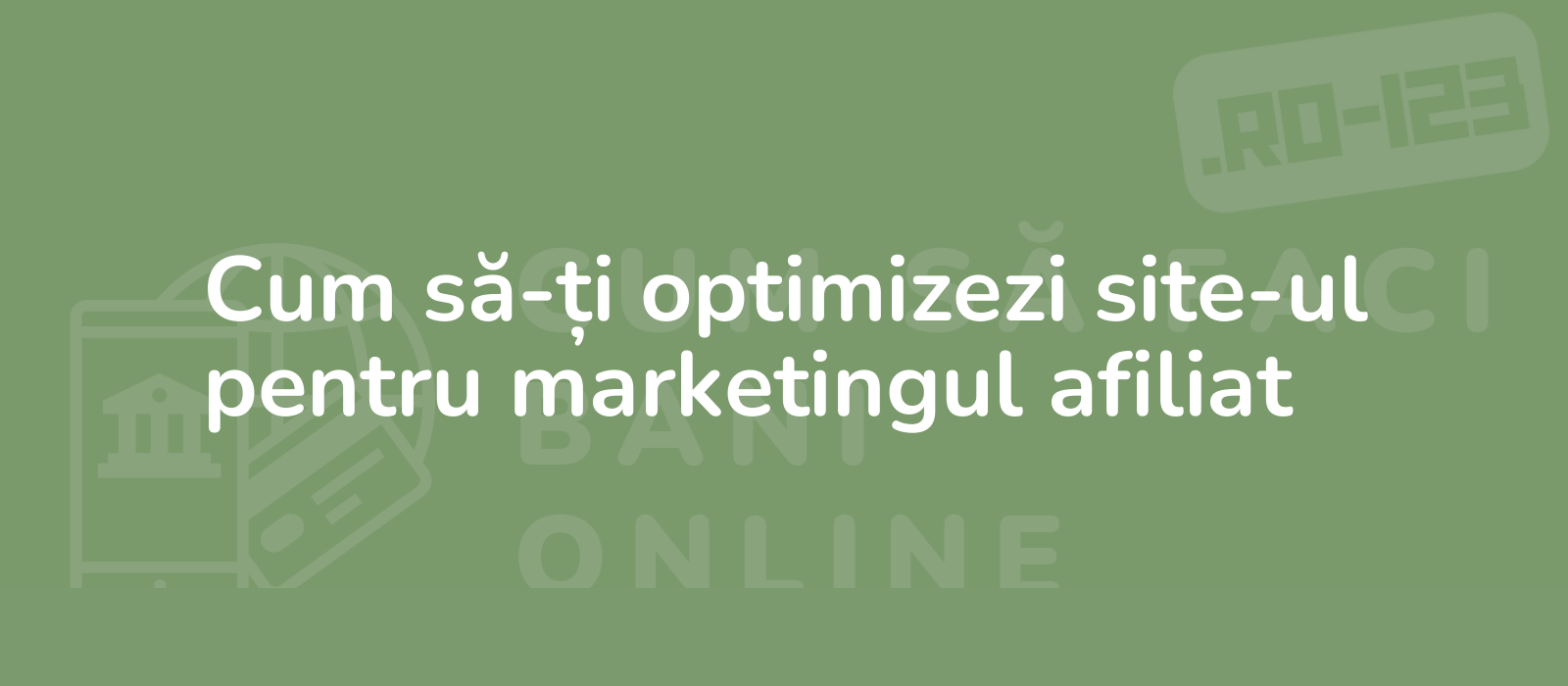 Cum să-ți optimizezi site-ul pentru marketingul afiliat