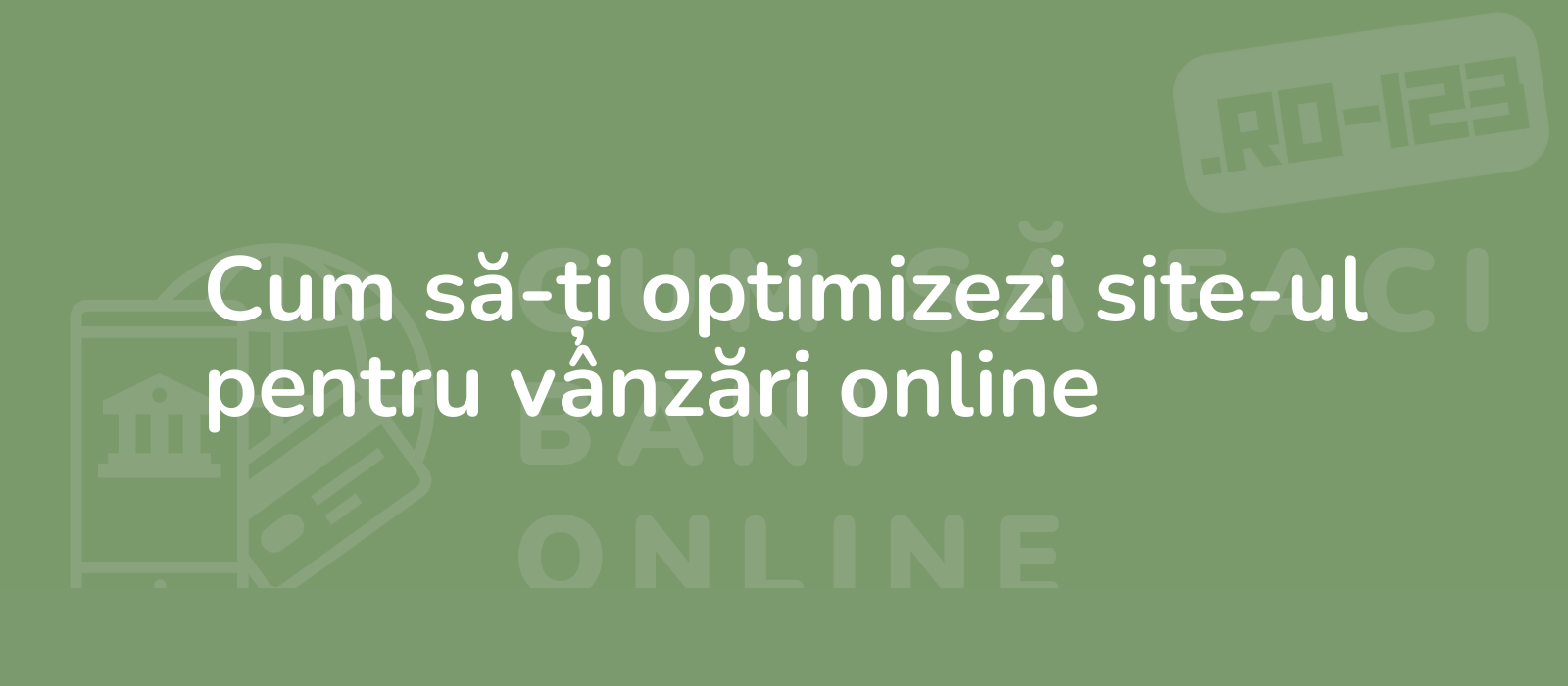 Cum să-ți optimizezi site-ul pentru vânzări online