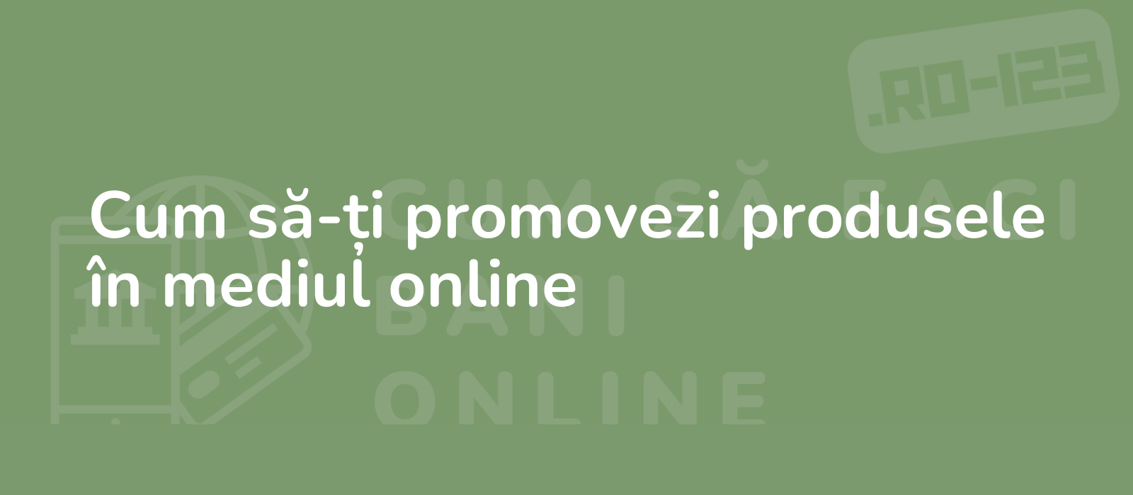 Cum să-ți promovezi produsele în mediul online